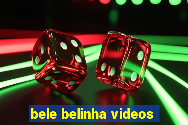 bele belinha videos